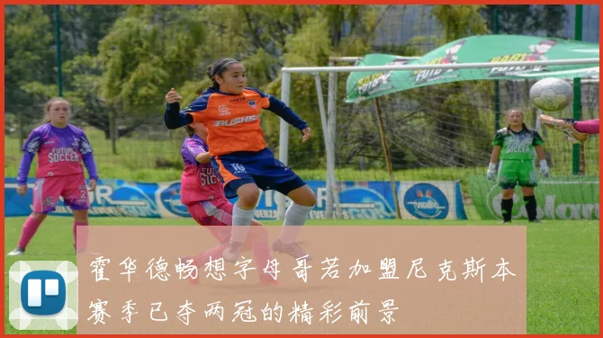 霍华德畅想字母哥若加盟尼克斯本赛季已夺两冠的精彩前景